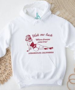 Wish Me Luck Where Dreams Come True Los Angeles California Shirt