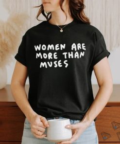 Women Are More Than Muses T Shirt