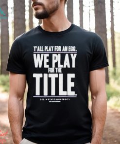 Y’ All Play For An Egg We Play For The Title Shirt