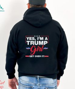 Yes I’M A Trump Girl Get Over It Shirt
