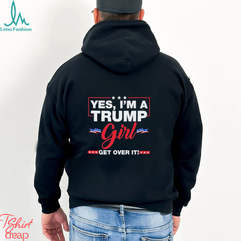 Yes I’M A Trump Girl Get Over It Shirt Yes I’M A Trump Girl Get Over It Shirt