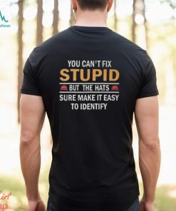 You Can’t Fix Stupid But The Hats Sure Make It Easy To Identify Shirt