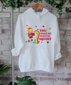 You Make Me Want To Squirt Shirt