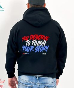 You deserve to finish your story shirt
