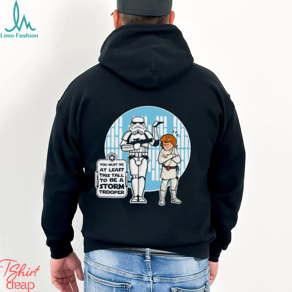 You must be at least this tall to be a Stormtrooper shirt You must be at least this tall to be a Stormtrooper shirt