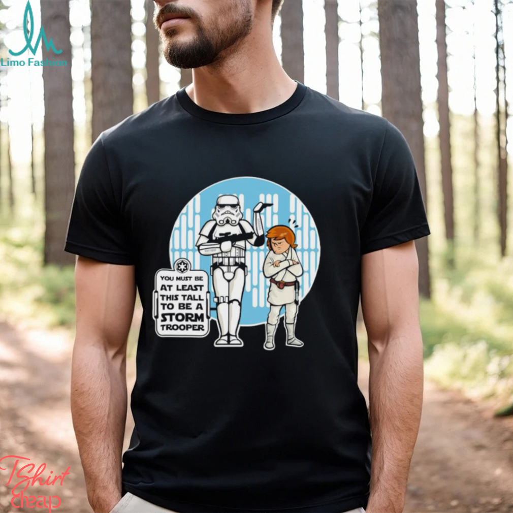 You must be at least this tall to be a Stormtrooper shirt You must be at least this tall to be a Stormtrooper shirt