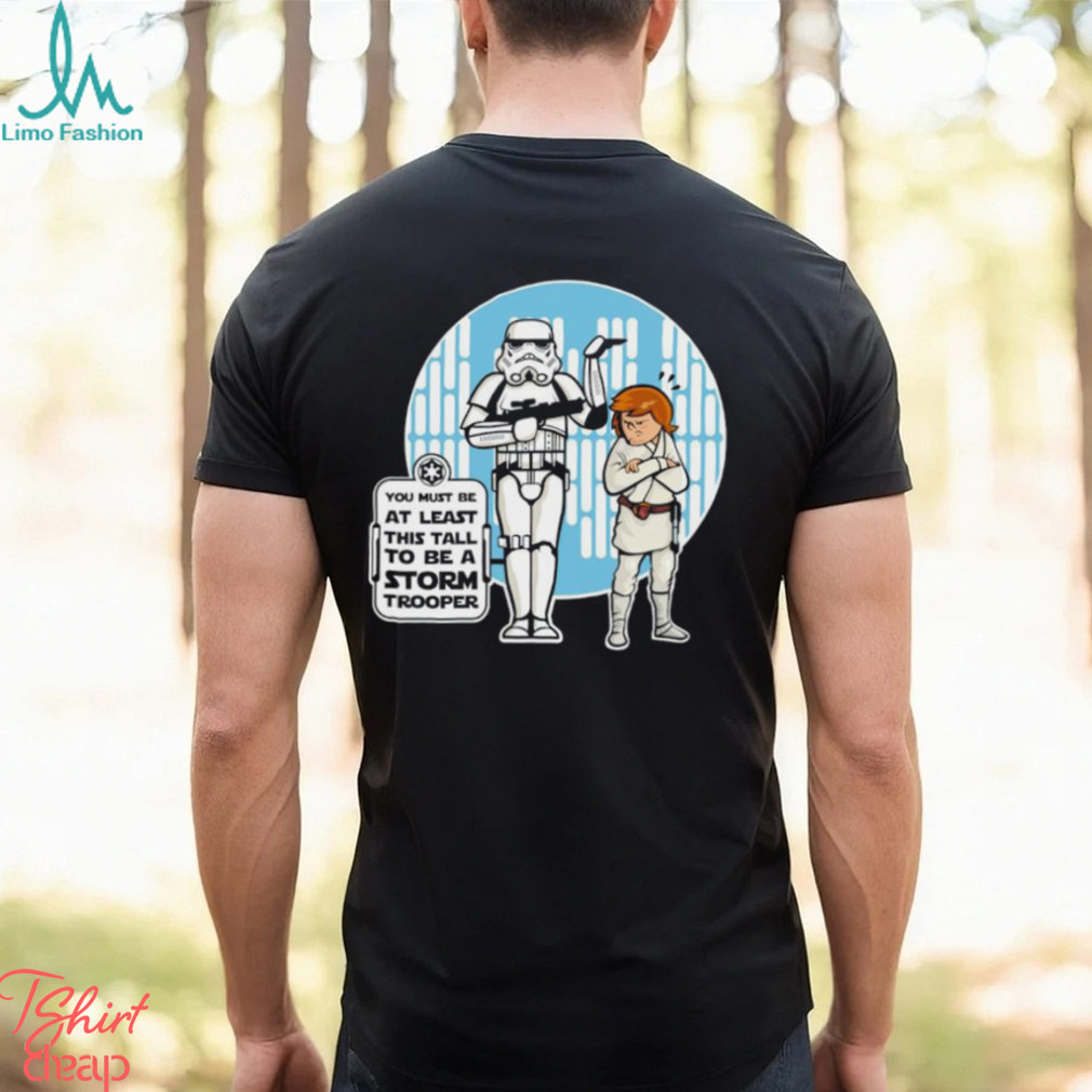 You must be at least this tall to be a Stormtrooper shirt You must be at least this tall to be a Stormtrooper shirt