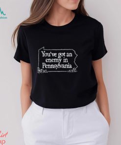 You’ve Got An Enemy In Pennsylvania You’ll Enjoy Yourself & Keep Coming Back Shirt