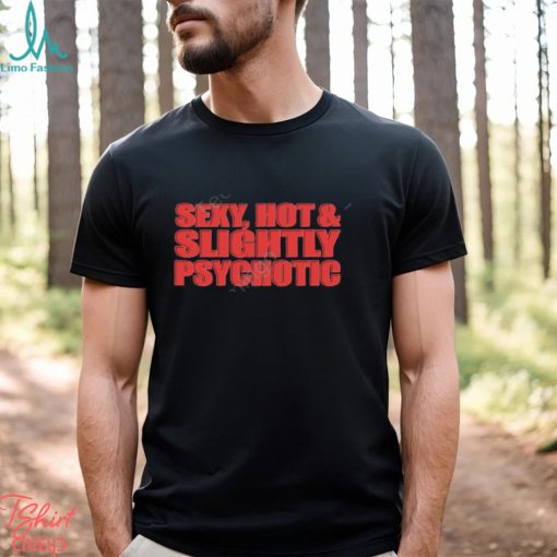 ountain Baby Sexy, Hot & Slightly Psychotic Tee Shirt