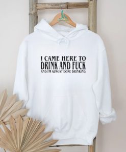 2024 I Came Here To Drink And Fuck Hot Shirt