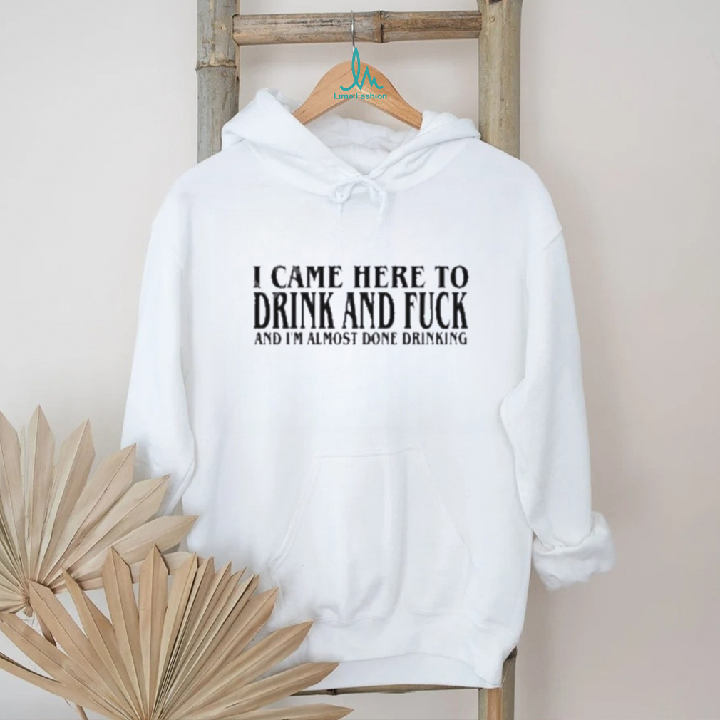 2024 I Came Here To Drink And Fuck Hot Shirt 2024 I Came Here To Drink And Fuck Hot Shirt