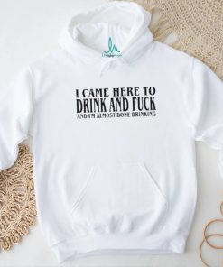 2024 I Came Here To Drink And Fuck Hot Shirt