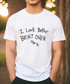 2024 I Look Better Bent Over Shirt