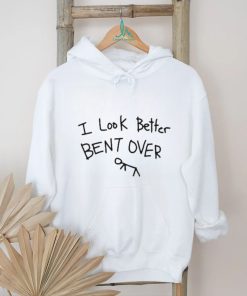 2024 I Look Better Bent Over Shirt