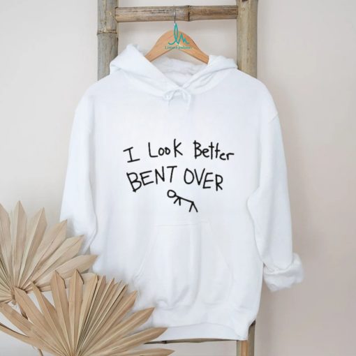 2024 I Look Better Bent Over Shirt