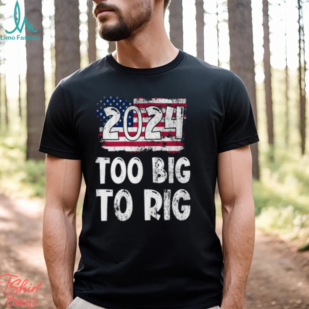 2024 Too big to Rig Donald Trump American Flag Election T Shirt 2024 Too big to Rig Donald Trump American Flag Election T Shirt