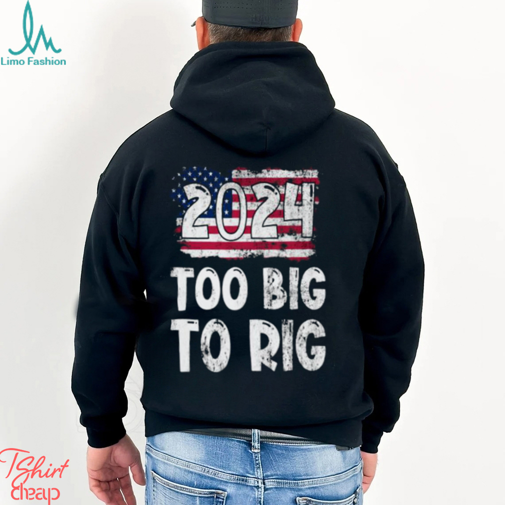 2024 Too big to Rig Donald Trump American Flag Election T Shirt 2024 Too big to Rig Donald Trump American Flag Election T Shirt