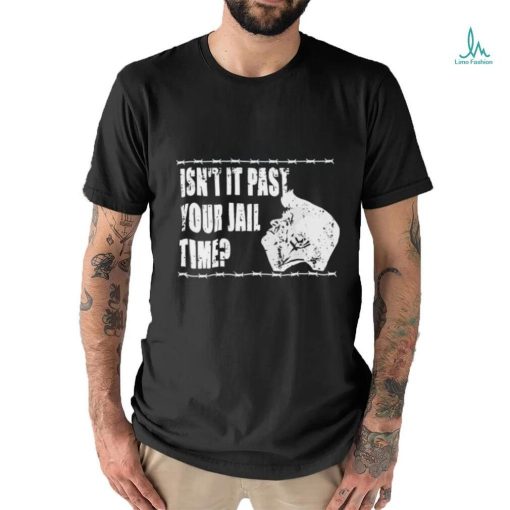 2024 Trump Isn’t It Past Your Jail Time Shirt