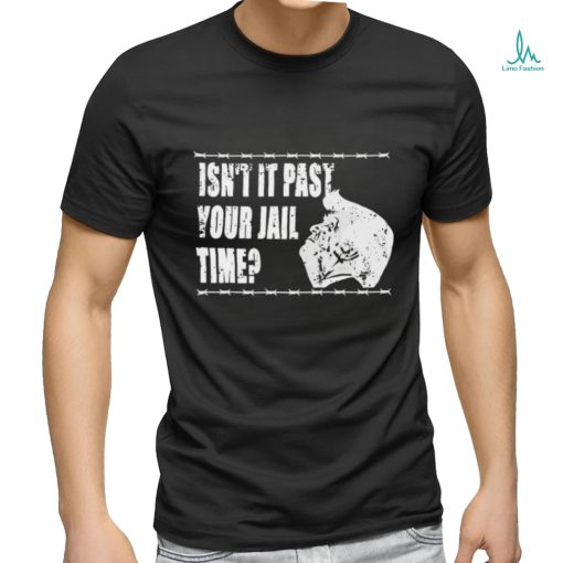 2024 Trump Isn’t It Past Your Jail Time Shirt