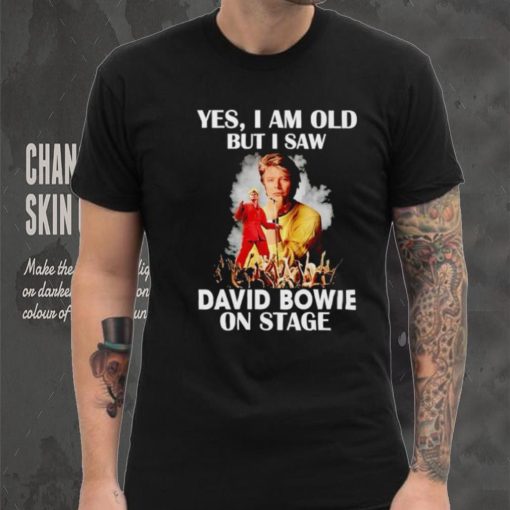 2024 Yes I am old but I saw David Bowie on stage shirt