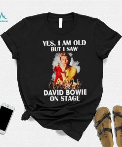 2024 Yes I am old but I saw David Bowie on stage shirt