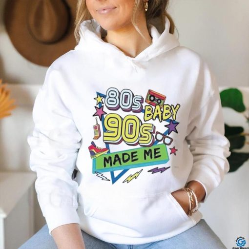 80s baby 90s made me shirt