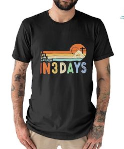 A Lot Can Happen In 3 Days Christian Shirt