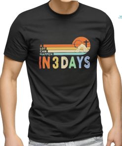 A Lot Can Happen In 3 Days Christian Shirt