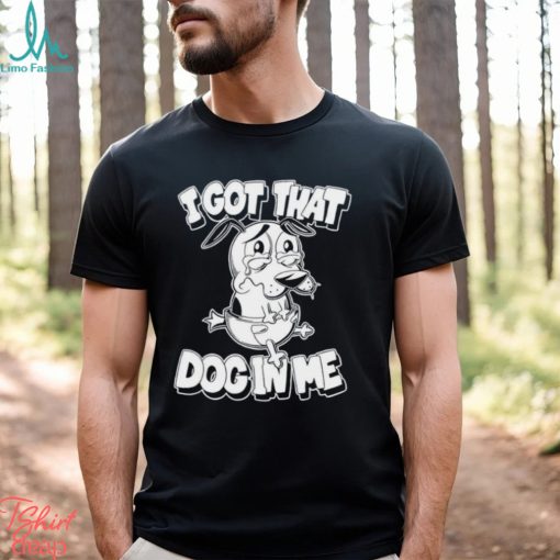 Ai got that Dog in me Courage the Cowardly Dog shirt