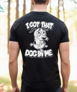 Ai got that Dog in me Courage the Cowardly Dog shirt