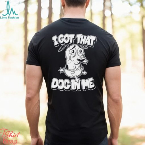 Ai got that Dog in me Courage the Cowardly Dog shirt