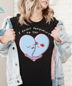 Aliens I enjoy proximity to you heart shirt, hoodie, sweater, long sleeve and tank top Aliens I enjoy proximity to you heart shirt