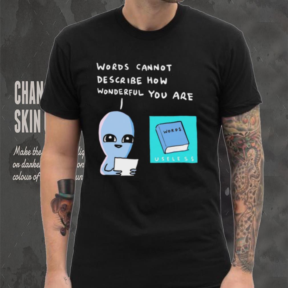 Aliens words cannot describe how wonderful you are shirt Aliens words cannot describe how wonderful you are shirt