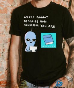 Aliens words cannot describe how wonderful you are shirt