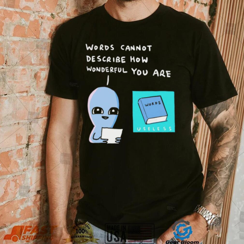 Aliens words cannot describe how wonderful you are shirt Aliens words cannot describe how wonderful you are shirt