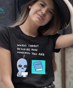 Aliens words cannot describe how wonderful you are shirt