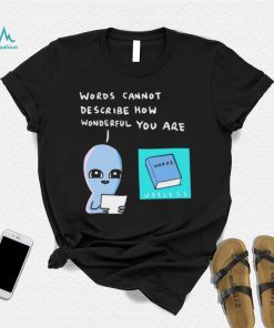 Aliens words cannot describe how wonderful you are shirt