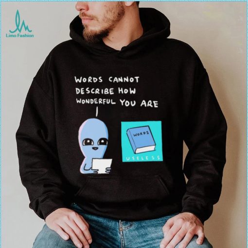 Aliens words cannot describe how wonderful you are shirt