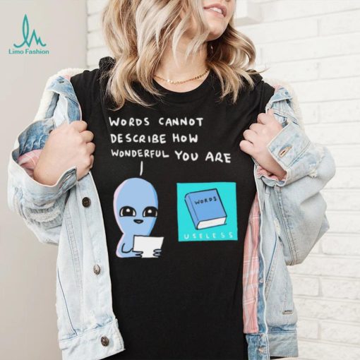 Aliens words cannot describe how wonderful you are shirt