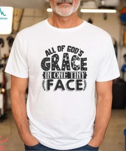 All of god’s grace in one tiny face 2024 shirt