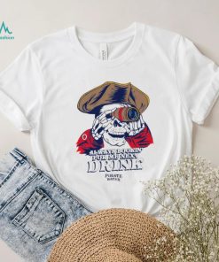 Always lookin’ for me next drink Pirate water skeleton shirt