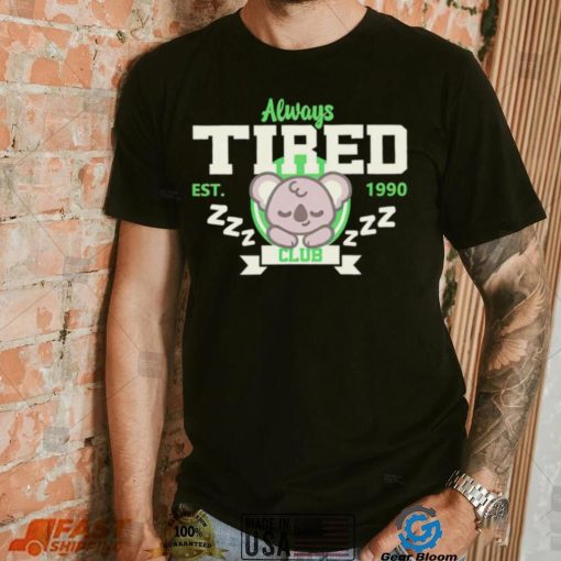 Always tired club koala est 1990 shirt