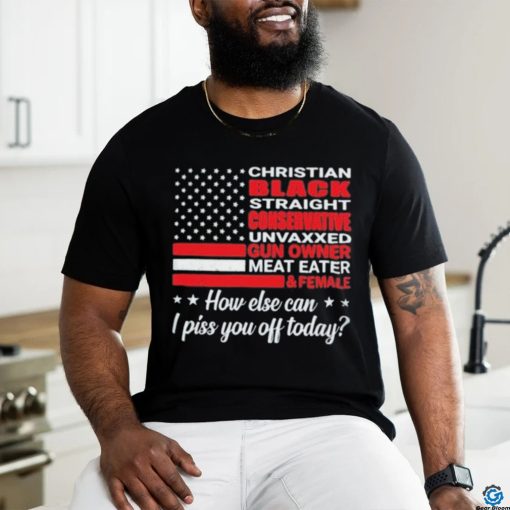 American Flag How Else Can I Piss You Off Today Shirt