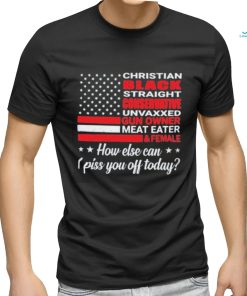American Flag How Else Can I Piss You Off Today Shirt