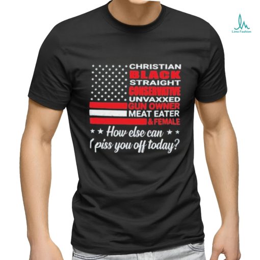 American Flag How Else Can I Piss You Off Today Shirt