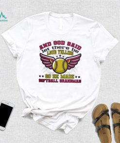 And God said let there be loud yelling so he made softball moms shirt