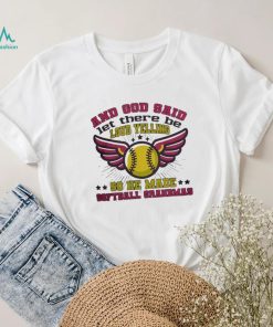 And God said let there be loud yelling so he made softball moms shirt