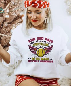 And God said let there be loud yelling so he made softball moms shirt