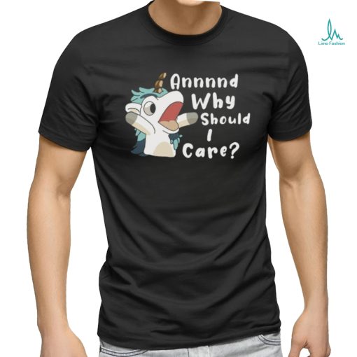 Annnd Why Should I Care Shirt