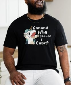 Annnd Why Should I Care Shirt